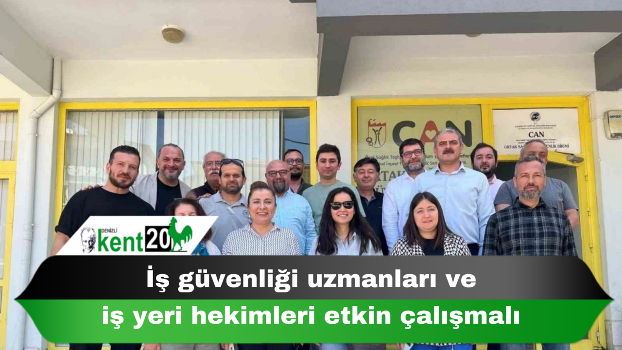 İş güvenliği uzmanları ve iş yeri hekimleri etkin çalışmalı