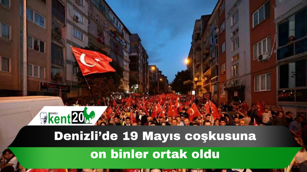 Denizli’de 19 Mayıs coşkusuna on binler ortak oldu