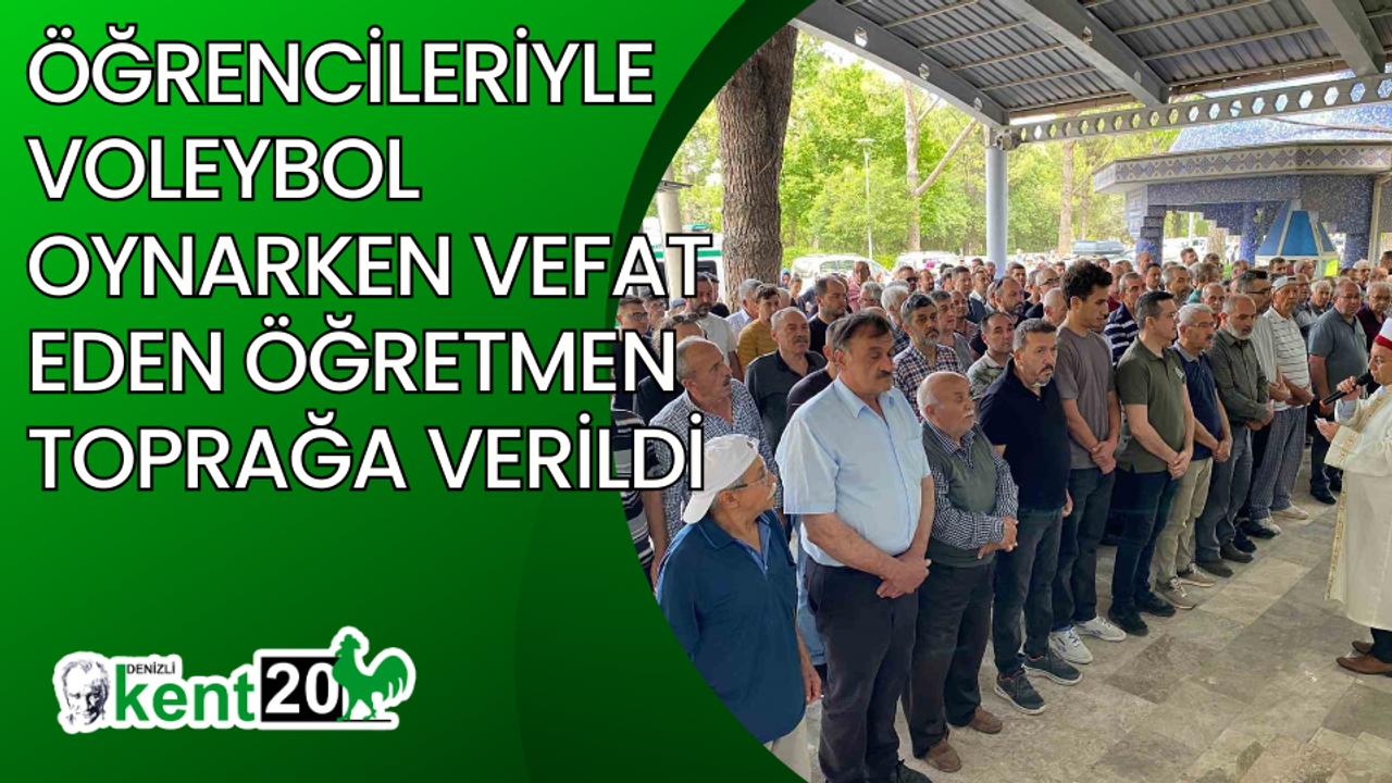 Öğrencileriyle voleybol oynarken vefat eden öğretmen toprağa verildi