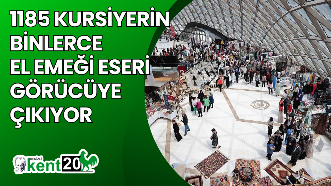 1185 kursiyerin binlerce el emeği göz nuru eseri görücüye çıkıyor