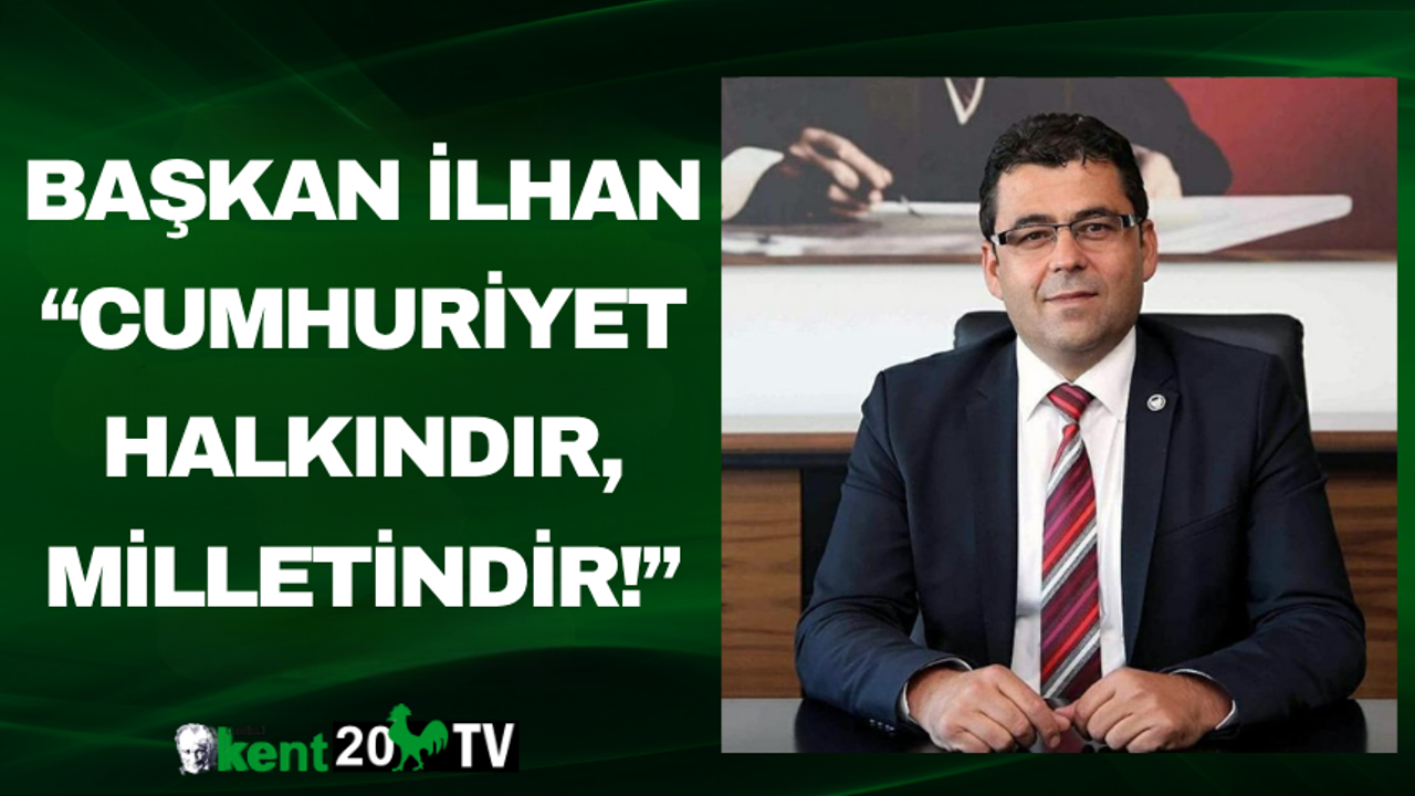 Başkan İlhan “Cumhuriyet Halkındır, Milletindir!”