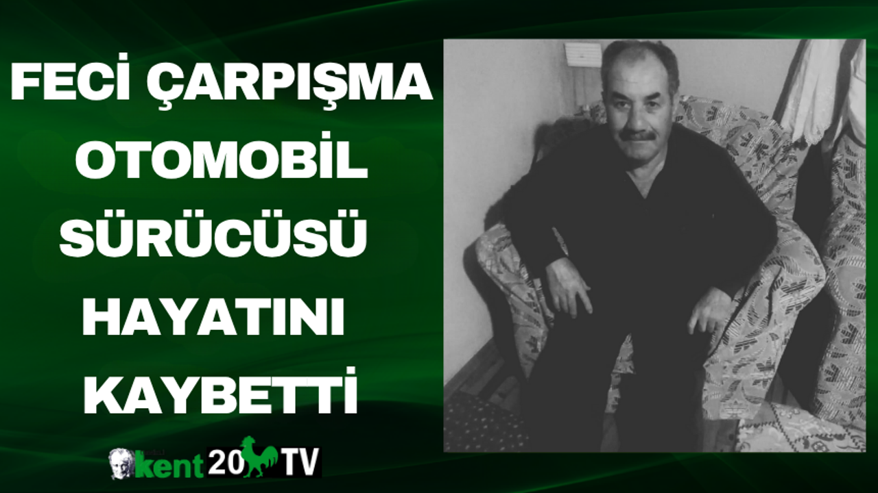 Feci Çarpışma Otomobil Sürücüsü Hayatını Kaybetti