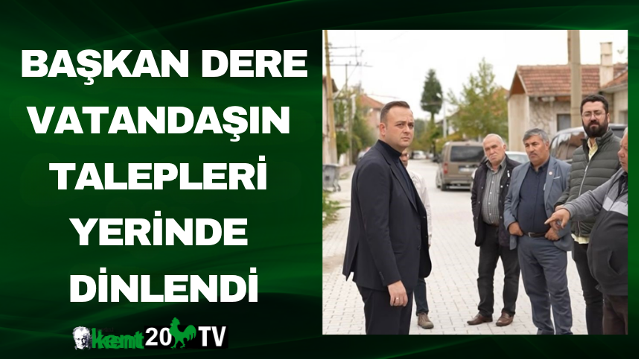 Başkan Dere Vatandaşın talepleri yerinde dinlendi