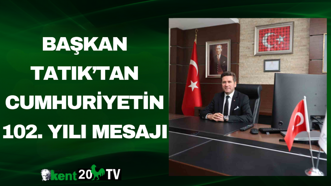 Başkan Tatık’tan Cumhuriyetin 102. Yılı Mesajı
