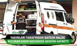 Yakınları tarafından baygın halde bulunan kadın hastanede hayatını kaybetti