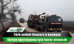 Türk yetkili Reuters’a konuştu: Suriye operasyonu için karar alınacak