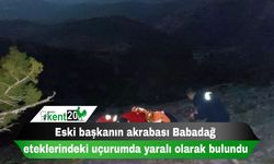 Eski başkanın akrabası Babadağ eteklerindeki uçurumda yaralı olarak bulundu