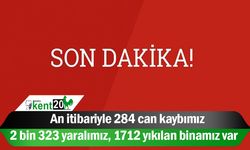 An itibariyle 284 can kaybımız, 2 bin 323 yaralımız, 1712 yıkılan binamız var