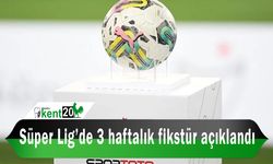 Süper Lig’de 3 haftalık fikstür açıklandı