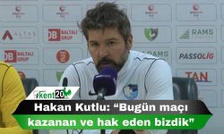 Hakan Kutlu: “Bugün maçı kazanan ve hak eden bizdik”