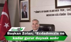 Başkan Zolan; “Ecdadımızla ne kadar gurur duysak azdır”