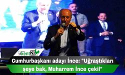 Cumhurbaşkanı adayı İnce: "Uğraştıkları şeye bak, Muharrem İnce çekil"
