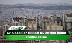 Ev alacaklar dikkat! BDDK’dan konut kredisi kararı