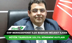 CHP MERKEZEFENDİ İLÇE BAŞKANI MÜJDAT İLHAN BÜYÜK TAARUZUN 101.YIL DÖNEMİNİ KUTLADI