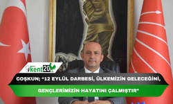 Coşkun; “12 Eylül darbesi, ülkemizin geleceğini, gençlerimizin hayatını çalmıştır”