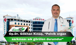 Op.Dr. Gökhan Kınaş, “Pelvik organ sarkması sık görülen durumdur”