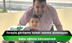 İcrayla görüşme talebi işleme alınmayan baba oğluna kavuşamadı
