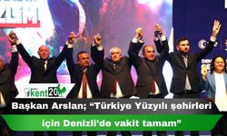 Başkan Arslan; “Türkiye Yüzyılı şehirleri için Denizli’de vakit tamam”