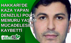 Hakkari’de kaza yapan Denizlili polis memuru yaşam mücadelesini kaybetti