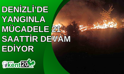 Denizli’de yangınla mücadele 21 saattir devam ediyor