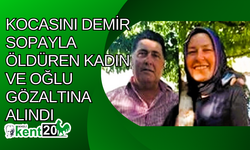 Kocasını demir sopayla öldüren kadın ve oğlu gözaltına alındı