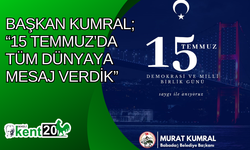 Başkan Kumral; “15 Temmuz’da tüm dünyaya mesaj verdik”