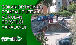 Sokak ortasında pompalı tüfekle vurulan tekstilci yaralandı