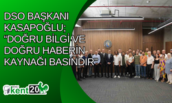 DSO Başkanı Kasapoğlu; “Doğru bilgi ve doğru haberin kaynağı basındır"