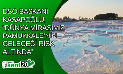 DSO Başkanı Kasapoğlu; “Dünya mirasımız Pamukkale’nin geleceği risk altında”