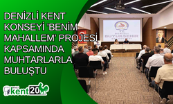 Denizli Kent Konseyi ’Benim Mahallem’ projesi kapsamında muhtarlarla buluştu