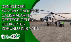 Denizli’deki yangın söndürme çalışmalarına desteğe gelen helikopter zorunlu iniş yaptı