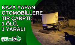 Kaza yapan otomobillere tır çarptı: 1 ölü, 1 yaralı