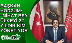 BAŞKAN HORZUM: “NİHAT BEY ÜLKEYİ 22 YILDIR KİM YÖNETİYOR"