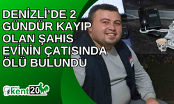 Denizli’de 2 gündür kayıp olan şahıs evinin çatısında ölü bulundu