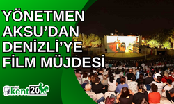 Yönetmen Aksu’dan Denizli’ye film müjdesi