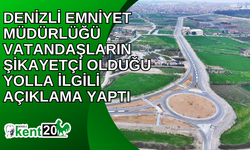 Denizli Emniyet Müdürlüğü vatandaşların şikayetçi olduğu yolla ilgili açıklama yaptı