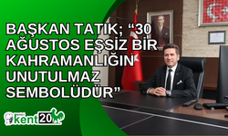 Başkan Tatık; “30 Ağustos eşsiz bir kahramanlığın unutulmaz sembolüdür”