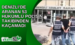 Denizli’de aranan 53 hükümlü polisin takibinden kaçamadı