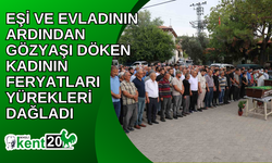 Eşi ve evladının ardından gözyaşı döken kadının feryatları yürekleri dağladı