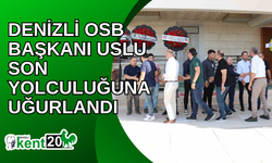 Denizli OSB Başkanı Uslu son yolculuğuna uğurlandı