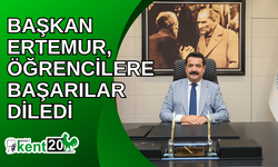 BAŞKAN ERTEMUR, ÖĞRENCİLERE BAŞARILAR DİLEDİ