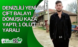 Denizlili yeni evli çift balayı dönüşü kaza yaptı; 1 ölü 1 yaralı