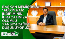 Başkan Memişoğlu; “FED’in faiz indiriminin ihracatımıza olumlu yansıyacağını düşünüyoruz”