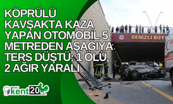 Köprülü kavşakta kaza yapan otomobil 5 metreden aşağıya ters düştü: 1 ölü, 2 ağır yaralı