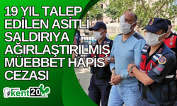 19 yıl talep edilen asitli saldırıya ağırlaştırılmış müebbet hapis cezası