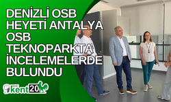 Denizli OSB heyeti Antalya OSB Teknoparkta incelemelerde bulundu