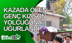 Kazada ölen genç kız son yolcuğuna uğurlandı