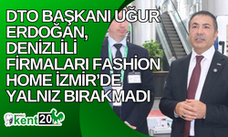 DTO Başkanı Uğur Erdoğan, Denizlili firmaları Fashion Home İzmir’de yalnız bırakmadı