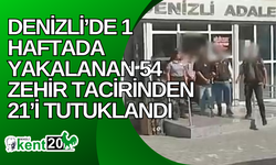 Denizli’de 1 haftada yakalanan 54 zehir tacirinden 21’i tutuklandı