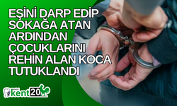 Eşini darp edip sokağa atan ardından çocuklarını rehin alan koca tutuklandı